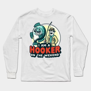 I'm a Hooker on the Weekend - Fishing Fun Long Sleeve T-Shirt